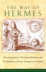 The Way of Hermes: New Translations of The Corpus Hermeticum and The Definitions of Hermes Trismegistus to Asclepius - Clement Salaman