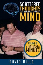 Scattered Thoughts from a Scattered Mind: Volume III a Laugh a Minute - David Mills