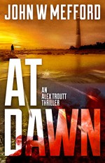 AT Dawn (An Alex Troutt Thriller, Book 4) - John W. Mefford