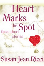 Heart Marks the Spot: Three Short Stories - Susan Jean Ricci, Melissa A. Smith