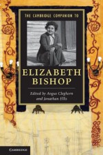 The Cambridge Companion to Elizabeth Bishop (Cambridge Companions to Literature) - Angus Cleghorn, Jonathan Ellis