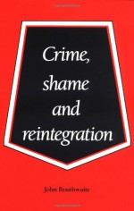 Crime, Shame and Reintegration - John Braithwaite