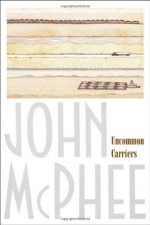 Uncommon Carriers - John McPhee