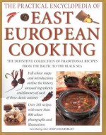 The Practical Encyclopedia of East European Cooking: The Definitive Collection of Traditional Recipes, from the Baltic to the Black Sea - Lesley Chamberlain