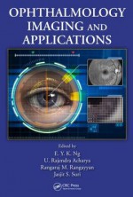 Ophthalmology Imaging and Applications - E.Y.K. Ng, U. Rajendra Acharya, Rangaraj M Rangayyan, Jasjit S Suri