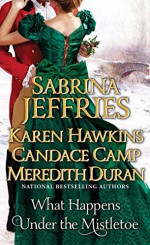 What Happens Under the Mistletoe - Candace Camp, Sabrina Jeffries, Meredith Duran, Karen Hawkins