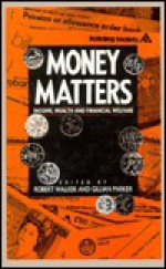Money Matters Income, Wealth And Financial Welfare - Robert Harris Walker