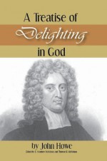 A Treatise of Delighting in God - John Howe, Therese McMahon, C. Matthew McMahon