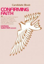 Confirming Faith: Candidate Book - Kieran Sawyer, Katherine Robinson