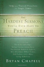 The Hardest Sermons You'll Ever Have to Preach: Help from Trusted Preachers for Tragic Times - Bryan Chapell