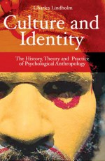 Culture and Identity: The History, Theory, and Practice of Psychological Anthropology - Charles Lindholm