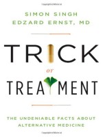 Trick or Treatment: The Undeniable Facts about Alternative Medicine - Simon Singh, Edzard Ernst