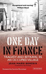 One Day in France: Tragedy and Betrayal in an Occupied Village - Jean-Marie Borzeix, Gay McAuley