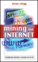 Mining the Internet: Information Gathering & Research on the Net - Brian Clegg