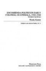 Encomienda Politics In Early Colonial Guatemala, 1524 1544: Dividing The Spoils - Wendy Kramer