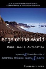 Edge of the World, Ross Island, Antarctica: A Personal & Historical Narrative of Exploration, Adventure, Tragedy, & Survival - Charles Neider