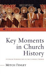 Key Moments in Church History: A Concise Introduction to the Catholic Church - Mitch Finley