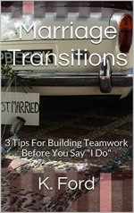 Marriage Transitions: 3 Tips For Building Teamwork Before You Say "I Do" - K. Ford