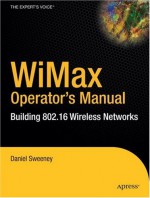 WiMax Operator's Manual: Building 802.16 Wireless Networks - Daniel Sweeney