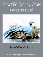 How Old Craney-Crow Lost His Head (Told By Uncle Remus Book 7) - Joel Chandler Harris, J.M. Conde, A.B. Frost, Frank Verbeck