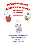 Alphabet Alliteration Bilingual Spanish-English (Spanish Edition) - Adele Marie Crouch, Lourdes Rodriguez