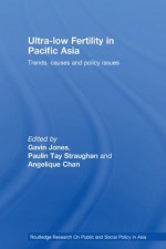 Ultra-Low Fertility in Pacific Asia: Trends, causes and policy issues (Routledge Research On Public and Social Policy in Asia) - Paulin Straughan, Angelique Chan, Gavin Jones