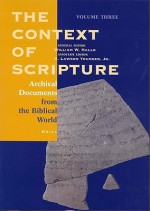 The Context of Scripture, Volume 3 Archival Documents from the Biblical World - William W. Hallo