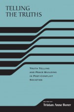 Telling the Truths: Truth Telling and Peace Building in Post-Conflict Societies (The RIREC Project on Post-Accord Peace Building) (RIREC Project Post-Accord Peace Bldg) - Tristan Anne Borer