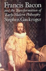 Francis Bacon and the Transformation of Early-Modern Philosophy - Stephen Gaukroger