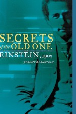 Secrets of the Old One: Einstein, 1905 - Jeremy Bernstein