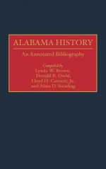 Alabama History: An Annotated Bibliography - Lloyd H. Cornett, Jr., Lynda W. Brown, Donald B. Dodd, Lloyd H. Cornett, Lloyd H. Cornett, Jr.