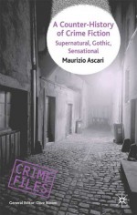 A Counter-History of Crime Fiction: Supernatural, Gothic, Sensational - Maurizio Ascari