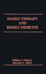 Family Therapy and Family Medicine: Toward the Primary Care of Families - William J. Doherty, Macaran A. Baird