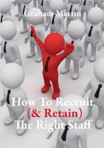 How to Recruit (& Retain) the Right Staff - Graham Martin