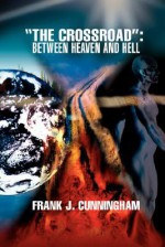 The Crossroad: Between Heaven and Hell - Frank Cunningham