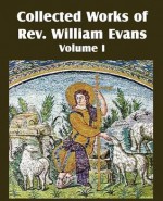 Collected Works of REV William Evans Vol. 1 - William Evans