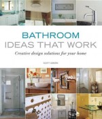 Bathroom Ideas That Work: Creative Design Solutions for Your Home - Scott Gibson