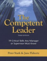 The Competent Leader: 19 Critical Skills Any Manager or Supervisor Must Know - Peter Stark, Jane Flaherty