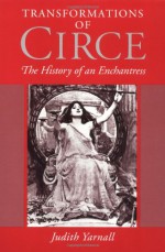 Transformations of Circe: The History of an Enchantress - Judith Yarnall