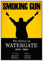 Smoking Gun, The Nation on Watergate, 1952-2010 - Norman Redlich, Carey McWilliams, Gene Marine, James MacGregor Burns, Frederick Gutheim, Robert Sherrill, Robert Hatch, Ramsey Clark; Wayne Morse; Ron Dorfman; Michael Reisman; Herbert S. Levine; Robbins Burling; Arlie Schardt; Mark Harris, Richard Kreitner, Eliza