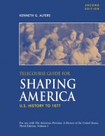 Telecourse Guide for Shaping America: U.S. History to 1877: Volume 1 - Kenneth Alfers, Michael P. Johnson, Sarah Stage, Patricia Cline Cohen, James L. Roark