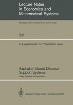 Aspiration Based Decision Support Systems: Theory, Software and Applications - Andrzej Lewandowski, Andrzej P. Wierzbicki