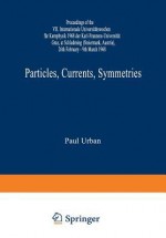 Particles, Currents, Symmetries: Proceedings of the VII. Internationale Universitatswochen Fur Kernphysik 1968 Der Karl-Franzens-Universitat Graz, at Schladming (Steiermark, Austria) 26th February 9th March 1968 - Paul Urban