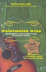 Watermelon Wine: Remembering the Golden Years of Country Music - Frye Gaillard