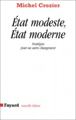 Etat Modeste, Etat Moderne: Strategies Pour Un Autre Changement - Michel Crozier