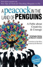 Peacock in the Land of Penguins: A Fable about Creativity and Courage - B.J. Hateley