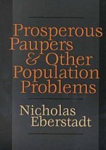 Prosperous Paupers and Other Population Problems - Nick Eberstadt