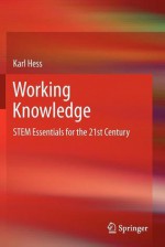 Working Knowledge: Stem Essentials for the 21st Century - Karl Hess