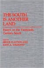 The South Is Another Land: Essays on the Twentieth-Century South - Bruce Clayton