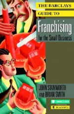 The Barclays Guide to Franchising for the Small Business - John Stanworth